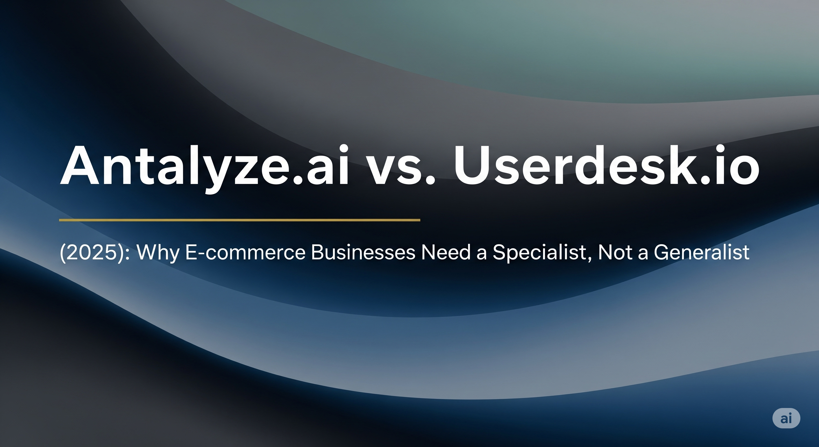 Antalyze.ai vs. Userdesk.io (2025): Why E-commerce Businesses Need a Specialist, Not a Generalist